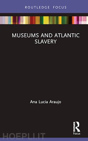 araujo ana lucia - museums and atlantic slavery