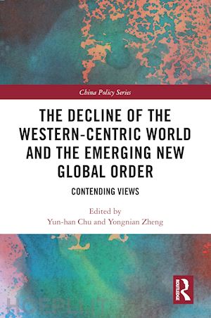 chu yun-han (curatore); zheng yongnian (curatore) - the decline of the western-centric world and the emerging new global order