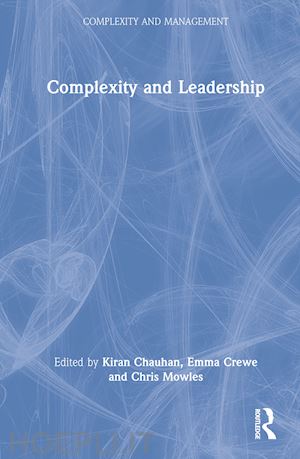 chauhan kiran (curatore); crewe emma (curatore); mowles chris (curatore) - complexity and leadership