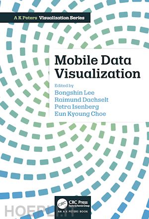 lee bongshin (curatore); dachselt raimund (curatore); isenberg petra (curatore); choe eun kyoung (curatore) - mobile data visualization