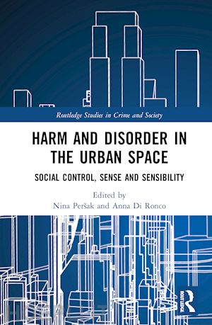 peršak nina (curatore); di ronco anna (curatore) - harm and disorder in the urban space