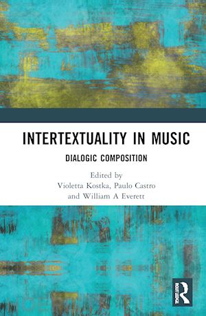 kostka violetta (curatore); castro paulo f. de (curatore); everett william a. (curatore) - intertextuality in music