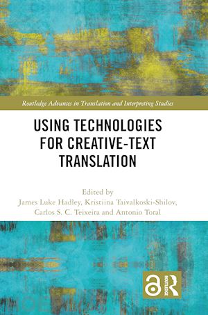 luke hadley james (curatore); taivalkoski-shilov kristiina (curatore); s. c. teixeira carlos (curatore); toral antonio (curatore) - using technologies for creative-text translation