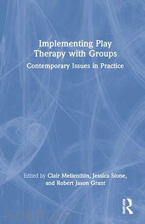 mellenthin clair (curatore); stone jessica (curatore); grant robert jason (curatore) - implementing play therapy with groups