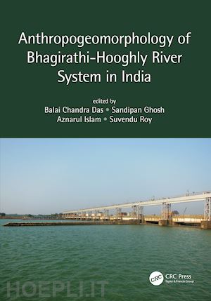 das balai chandra (curatore); ghosh sandipan (curatore); islam aznarul (curatore); roy suvendu (curatore) - anthropogeomorphology of bhagirathi-hooghly river system in india