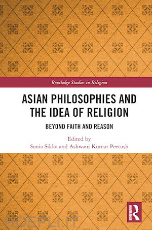 sikka sonia (curatore); peetush ashwani kumar (curatore) - asian philosophies and the idea of religion