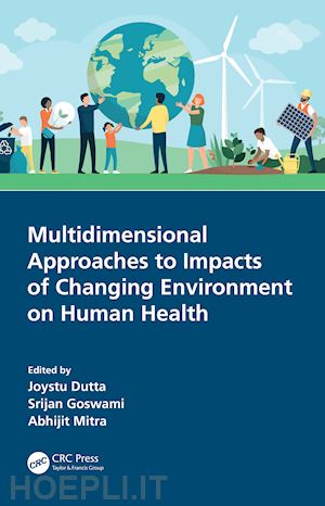 dutta joystu (curatore); goswami srijan (curatore); mitra abhijit (curatore) - multidimensional approaches to impacts of changing environment on human health