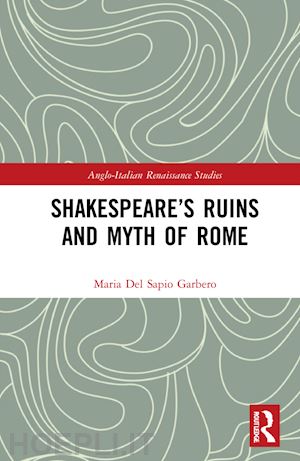 del sapio garbero maria - shakespeare’s ruins and myth of rome