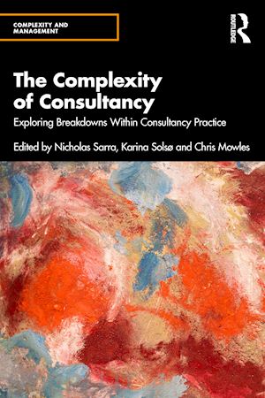 sarra nicholas (curatore); solsø karina (curatore); mowles chris (curatore) - the complexity of consultancy