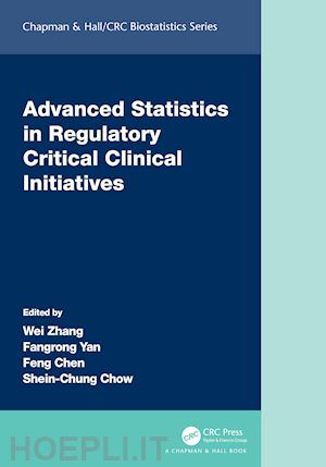 zhang wei (curatore); yan fangrong (curatore); chen feng (curatore); chow shein-chung (curatore) - advanced statistics in regulatory critical clinical initiatives