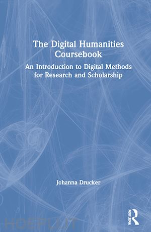 drucker johanna - the digital humanities coursebook