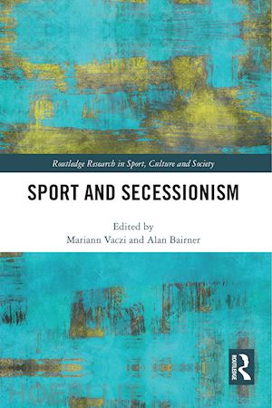 vaczi mariann (curatore); bairner alan (curatore) - sport and secessionism