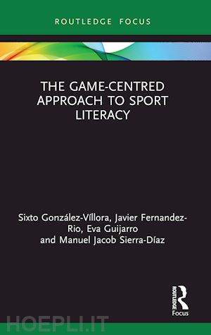 gonzález-víllora sixto ; fernandez-rio javier ; guijarro eva; sierra-díaz manuel jacob - the game-centred approach to sport literacy