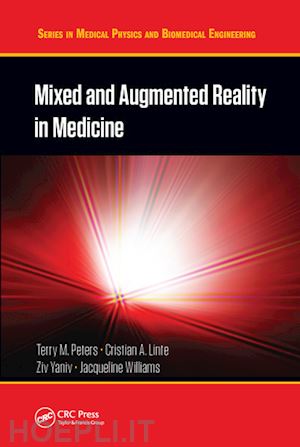 peters terry m. (curatore); linte cristian a. (curatore); yaniv ziv (curatore); williams jacqueline (curatore) - mixed and augmented reality in medicine