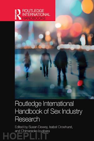 dewey susan (curatore); crowhurst isabel (curatore); izugbara chimaraoke (curatore) - routledge international handbook of sex industry research