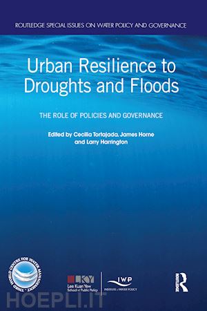 tortajada cecilia (curatore); horne james (curatore); harrington larry (curatore) - urban resilience to droughts and floods