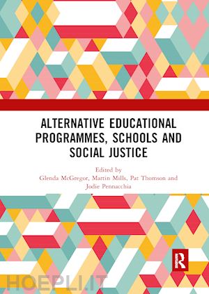 mcgregor glenda (curatore); mills martin (curatore); thomson pat (curatore); pennacchia jodie (curatore) - alternative educational programmes, schools and social justice