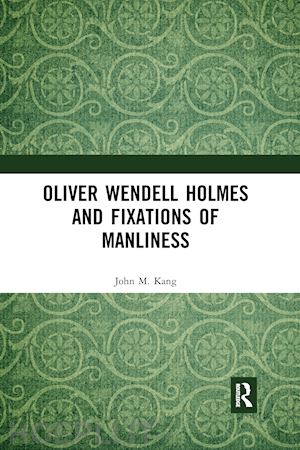 kang john m. - oliver wendell holmes and fixations of manliness
