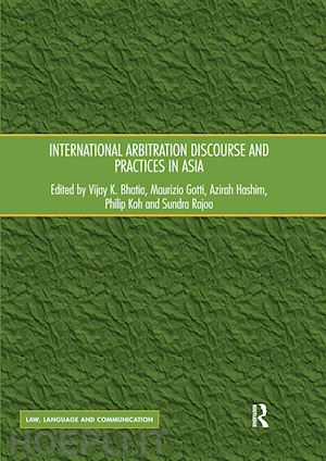 bhatia vijay k. (curatore); gotti maurizio (curatore); hashim azirah (curatore); koh philip (curatore); rajoo sundra (curatore) - international arbitration discourse and practices in asia