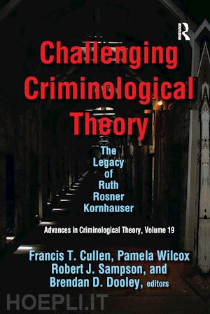 cullen francis t. (curatore); wilcox pamela (curatore); samspon robert j. (curatore); dooley brendan d. (curatore) - challenging criminological theory