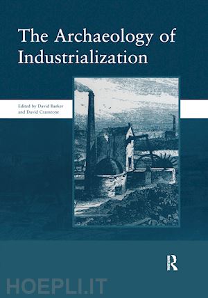 barker david - the archaeology of industrialization: society of post-medieval archaeology monographs: v. 2