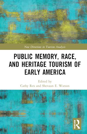 rex cathy (curatore); watson shevaun e. (curatore) - public memory, race, and heritage tourism of early america