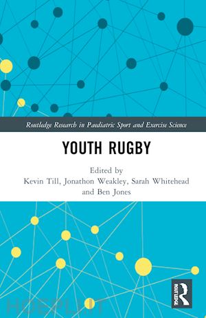 till kevin (curatore); weakley jonathon (curatore); whitehead sarah (curatore); jones ben (curatore) - youth rugby