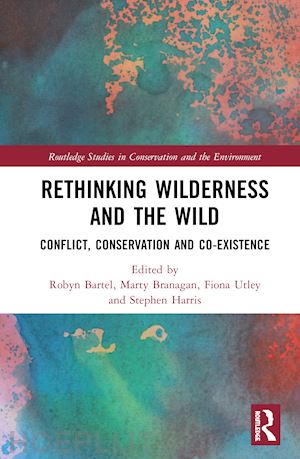 bartel robyn (curatore); branagan marty (curatore); utley fiona (curatore); harris stephen (curatore) - rethinking wilderness and the wild