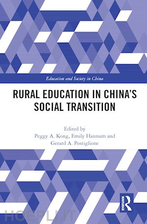 kong peggy a. (curatore); hannum emily (curatore); postiglione gerard a. (curatore) - rural education in china’s social transition