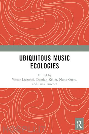 lazzarini victor (curatore); keller damián (curatore); otero nuno (curatore); turchet luca (curatore) - ubiquitous music ecologies