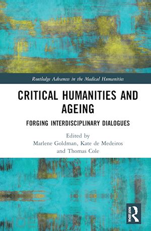 goldman marlene (curatore); de medeiros kate (curatore); cole thomas (curatore) - critical humanities and ageing