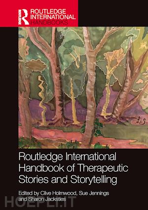 holmwood clive (curatore); jennings sue (curatore); jacksties sharon (curatore) - routledge international handbook of therapeutic stories and storytelling