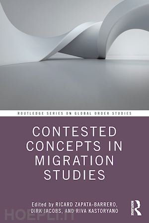 zapata-barrero ricard (curatore); jacobs dirk (curatore); kastoryano riva (curatore) - contested concepts in migration studies