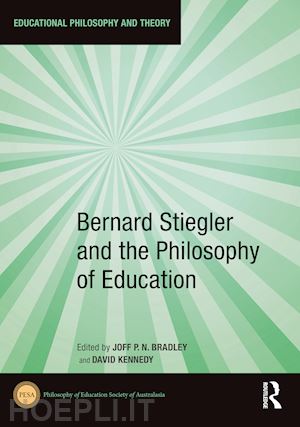 bradley joff p.n. (curatore); kennedy david (curatore) - bernard stiegler and the philosophy of education