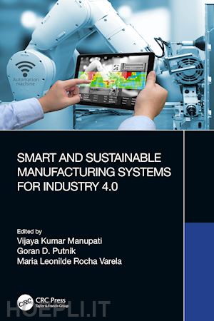 manupati vijaya kumar (curatore); putnik goran d. (curatore); rocha varela maria leonilde (curatore) - smart and sustainable manufacturing systems for industry 4.0