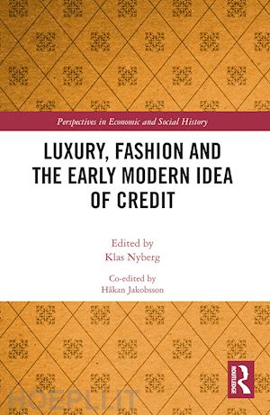 nyberg klas (curatore); jakobsson håkan (curatore) - luxury, fashion and the early modern idea of credit