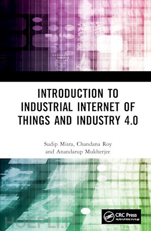 misra sudip; roy chandana; mukherjee anandarup - introduction to industrial internet of things and industry 4.0