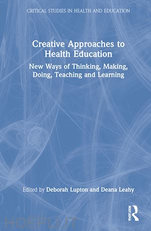 lupton deborah (curatore); leahy deana (curatore) - creative approaches to health education