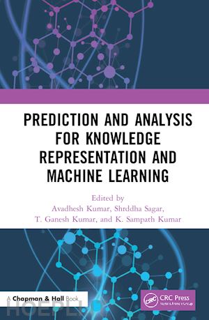 kumar avadhesh (curatore); sagar shrddha (curatore); kumar t ganesh (curatore); kumar k sampath (curatore) - prediction and analysis for knowledge representation and machine learning