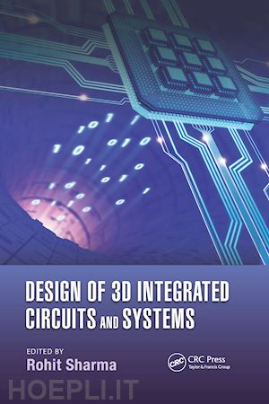 sharma rohit (curatore) - design of 3d integrated circuits and systems
