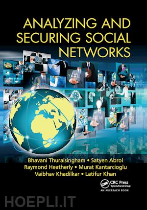 thuraisingham bhavani; abrol satyen; heatherly raymond; kantarcioglu murat; khadilkar vaibhav; khan latifur - analyzing and securing social networks