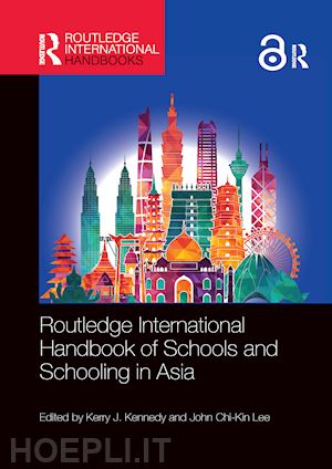 kennedy kerry j. (curatore); lee john chi-kin (curatore) - routledge international handbook of schools and schooling in asia