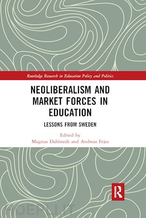 dahlstedt magnus (curatore); fejes andreas (curatore) - neoliberalism and market forces in education