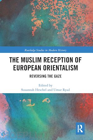 heschel susannah (curatore); ryad umar (curatore) - the muslim reception of european orientalism