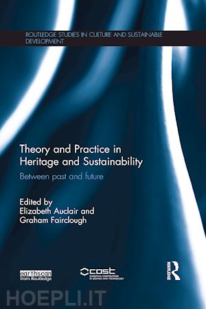 auclair elizabeth (curatore); fairclough graham (curatore) - theory and practice in heritage and sustainability