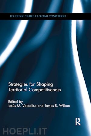 valdaliso jesús m. (curatore); wilson james r. (curatore) - strategies for shaping territorial competitiveness