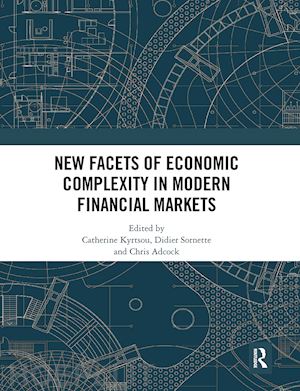 kyrtsou catherine (curatore); sornette didier (curatore); adcock chris (curatore) - new facets of economic complexity in modern financial markets