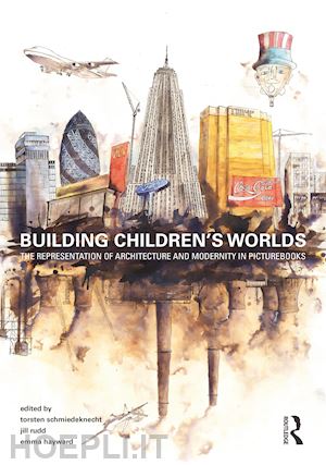 schmiedeknecht torsten (curatore); rudd jill (curatore); hayward emma (curatore) - building children’s worlds