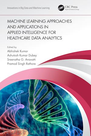 kumar abhishek (curatore); dubey ashutosh kumar (curatore); anavatti sreenatha g. (curatore); rathore pramod singh (curatore) - machine learning approaches and applications in applied intelligence for healthcare data analytics