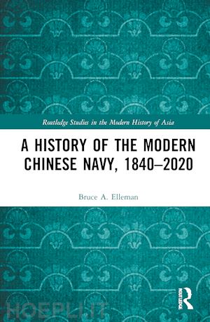 elleman bruce a. - a history of the modern chinese navy, 1840–2020